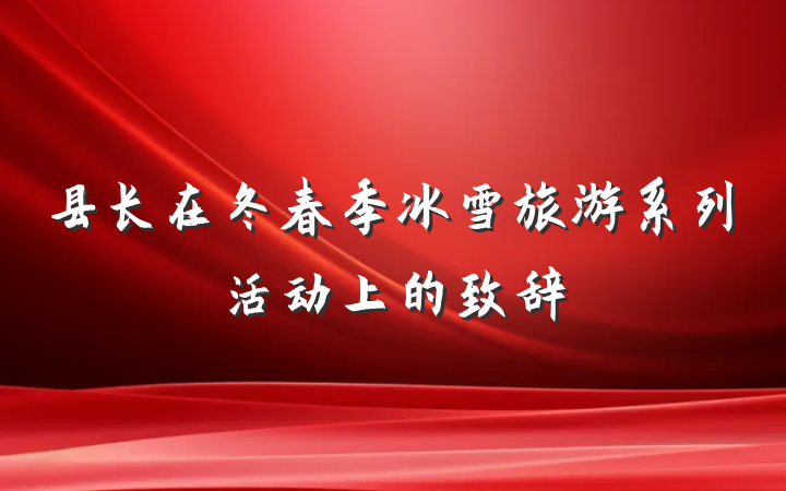 县长在冬春季冰雪旅游系列活动上的致辞