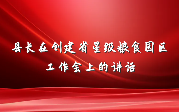 县长在创建省星级粮食园区工作会上的讲话