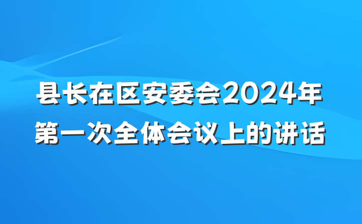 县长在区安委会2024年第一次全体会议上的讲话
