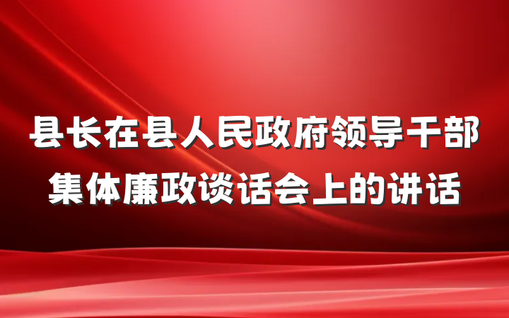 县长在县人民政府领导干部集体廉政谈话会上的讲话