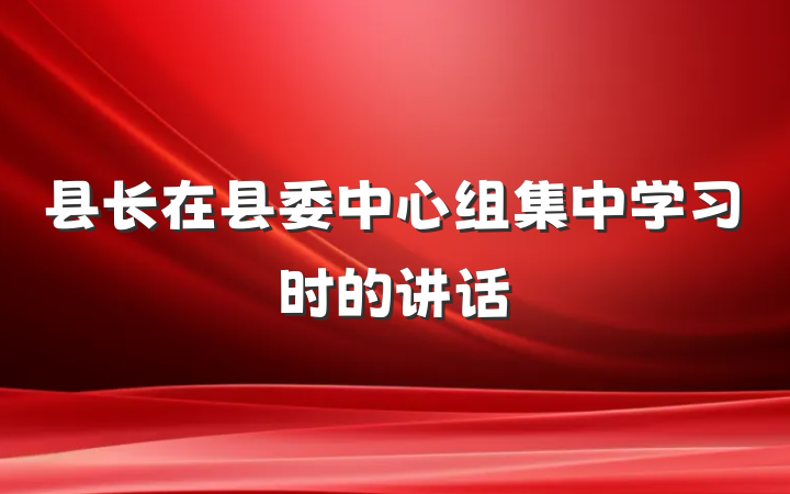 县长在县委中心组集中学习时的讲话