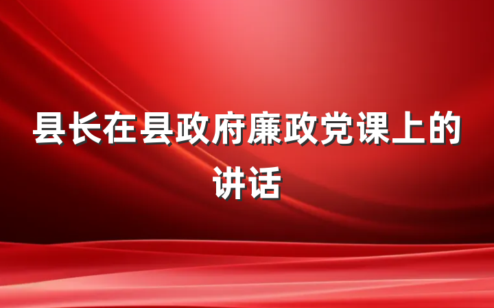 县长在县政府廉政党课上的讲话
