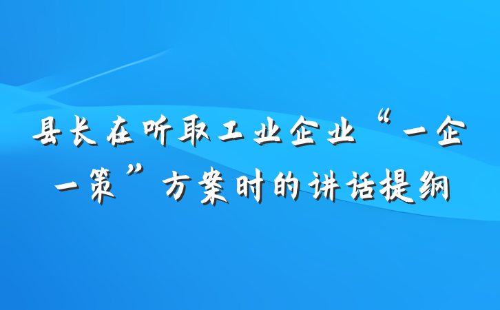 县长在听取工业企业“一企一策”方案时的讲话提纲