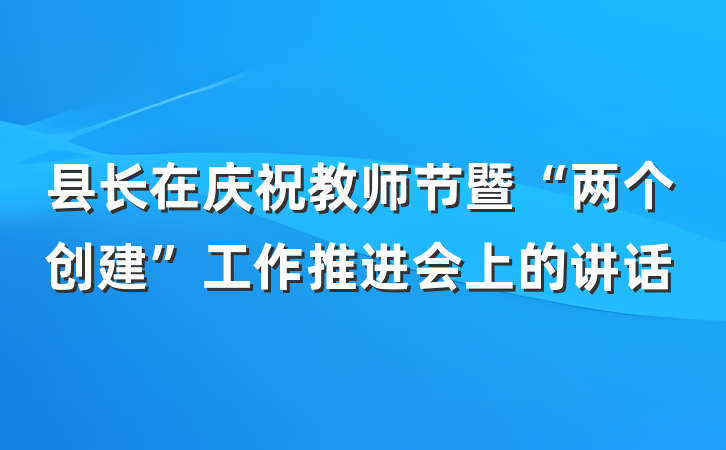 县长在庆祝教师节暨“两个创建”工作推进会上的讲话