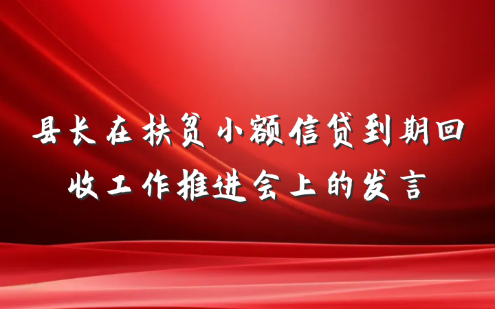 县长在扶贫小额信贷到期回收工作推进会上的发言