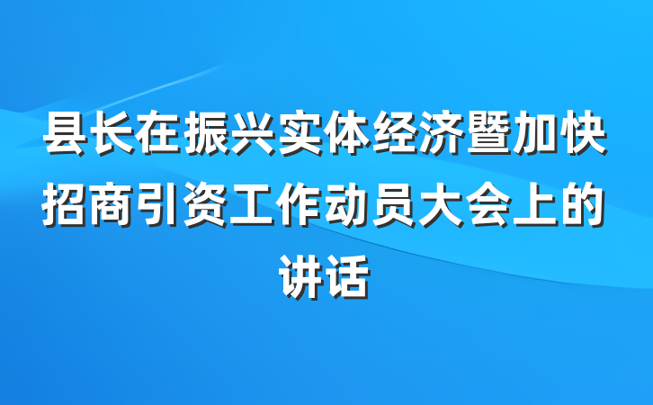 县长在振兴实体经济暨加快招商引资工作动员大会上的讲话
