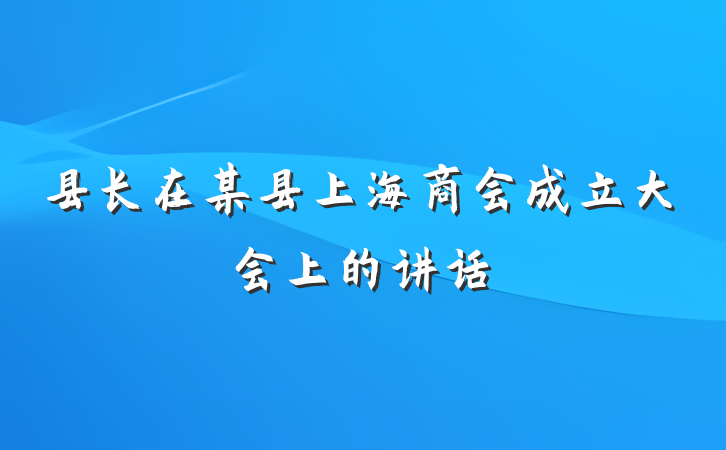 县长在某县上海商会成立大会上的讲话