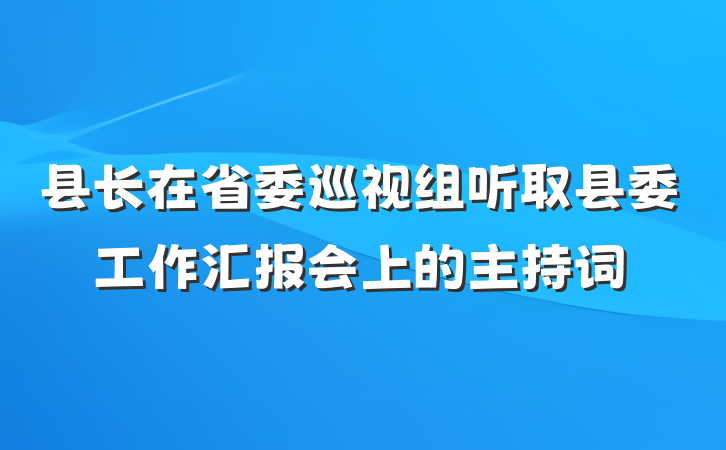 县长在省委巡视组听取县委工作汇报会上的主持词