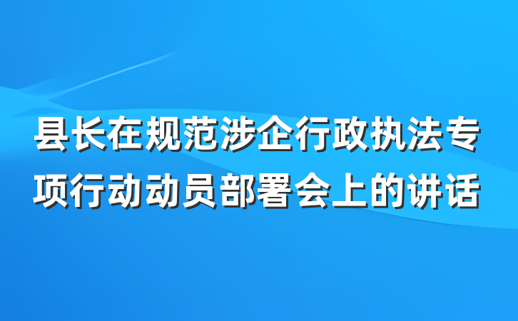 县长在规范涉企行政执法专项行动动员部署会上的讲话