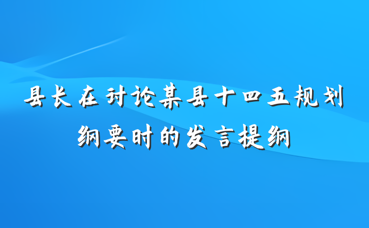 县长在讨论某县十四五规划纲要时的发言提纲