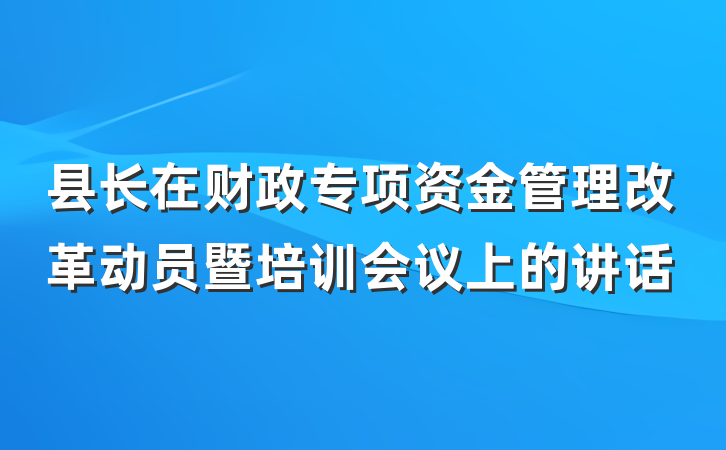 县长在财政专项资金管理改革动员暨培训会议上的讲话