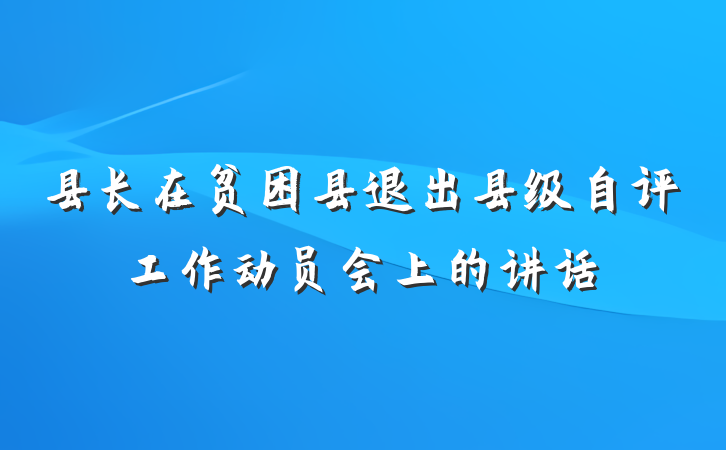 县长在贫困县退出县级自评工作动员会上的讲话