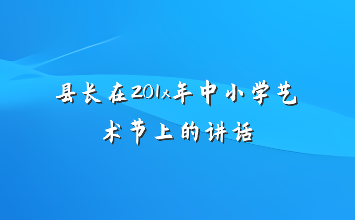 县长在201x年中小学艺术节上的讲话
