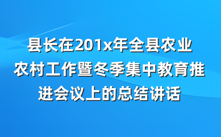 县长在201x年全县农业农村工作暨冬季集中教育推进会议上的总结讲话