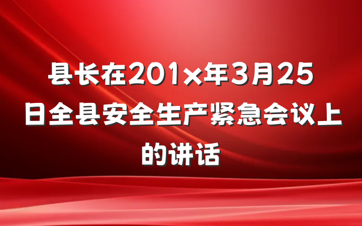 县长在201x年3月25日全县安全生产紧急会议上的讲话