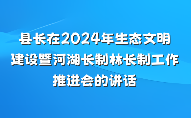 县长在2024年生态文明建设暨河湖长制林长制工作推进会的讲话