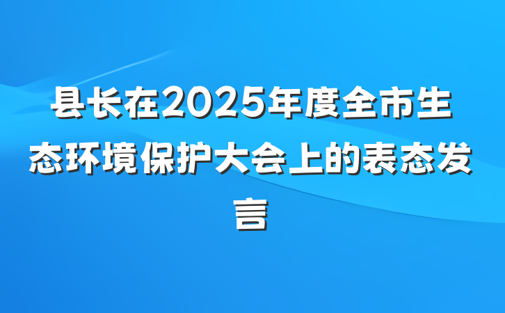 县长在2025年度全市生态环境保护大会上的表态发言