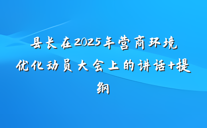 县长在2025年营商环境优化动员大会上的讲话 提纲
