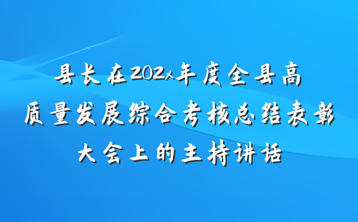 县长在202x年度全县高质量发展综合考核总结表彰大会上的主持讲话