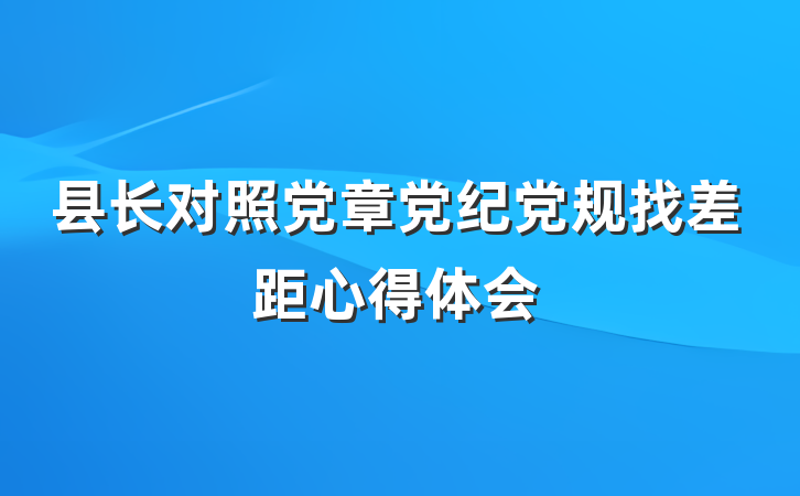县长对照党章党纪党规找差距心得体会