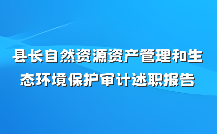 县长自然资源资产管理和生态环境保护审计述职报告