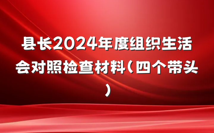 县长2024年度组织生活会对照检查材料（四个带头）