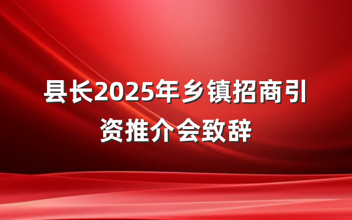 县长2025年乡镇招商引资推介会致辞