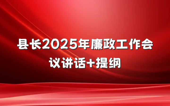 县长2025年廉政工作会议讲话 提纲