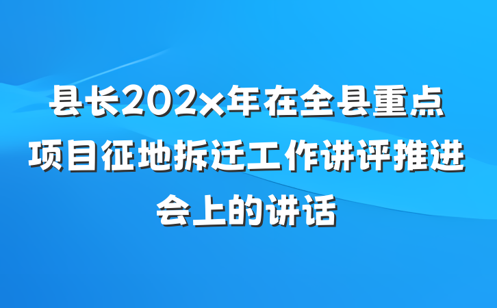 县长202x年在全县重点项目征地拆迁工作讲评推进会上的讲话