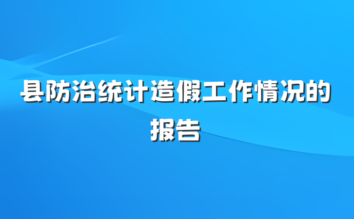 县防治统计造假工作情况的报告