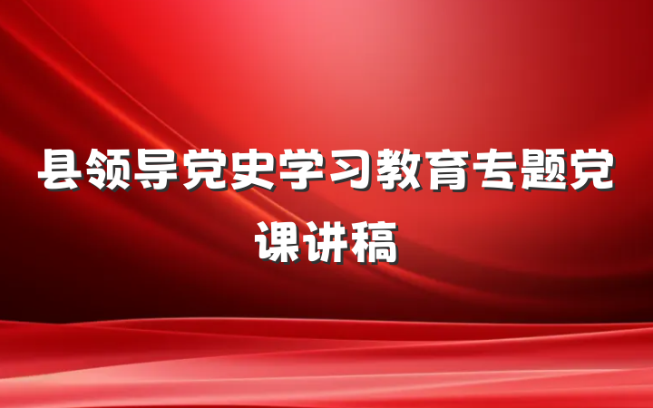 县领导党史学习教育专题党课讲稿