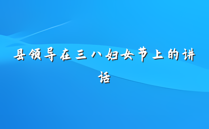县领导在三八妇女节上的讲话