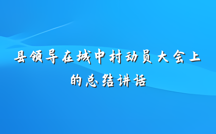 县领导在城中村动员大会上的总结讲话