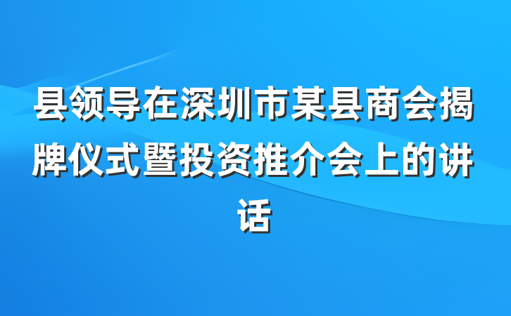 县领导在深圳市某县商会揭牌仪式暨投资推介会上的讲话