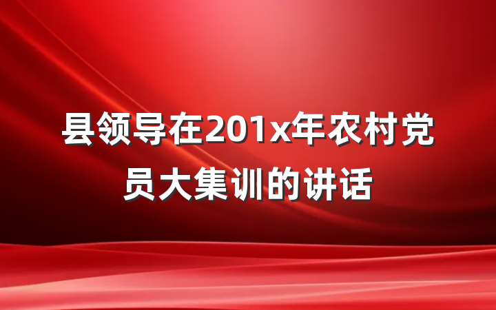 县领导在201x年农村党员大集训的讲话