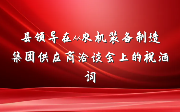 县领导在xx农机装备制造集团供应商洽谈会上的祝酒词