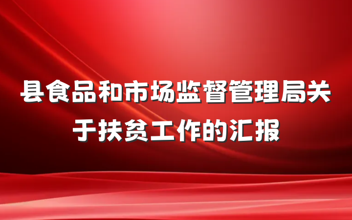 县食品和市场监督管理局关于扶贫工作的汇报