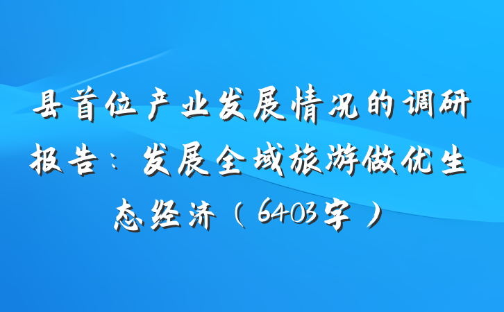 县首位产业发展情况的调研报告：发展全域旅游做优生态经济（6403字）