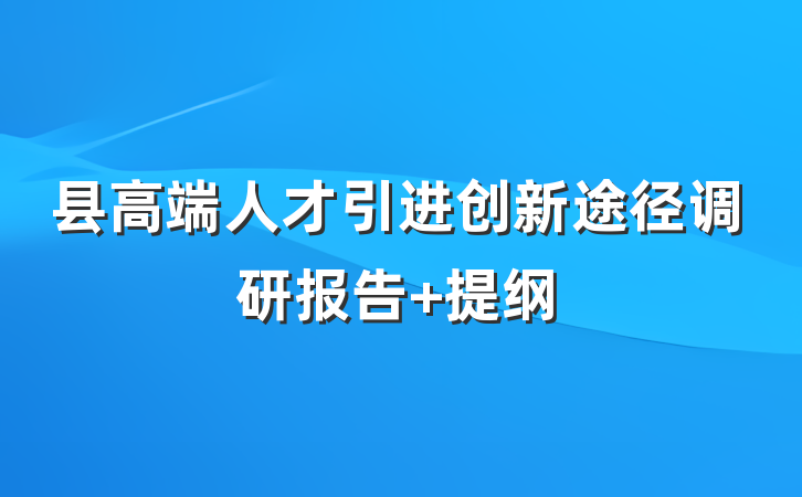 县高端人才引进创新途径调研报告 提纲