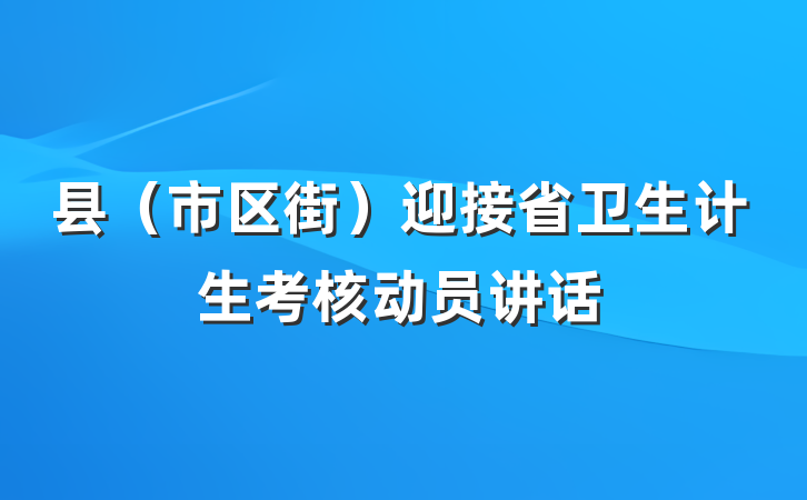 县（市区街）迎接省卫生计生考核动员讲话