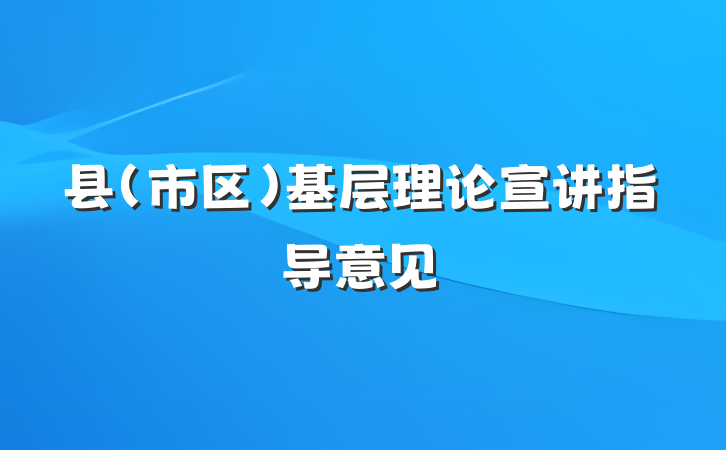 县（市区）基层理论宣讲指导意见