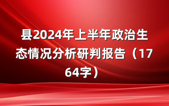 县2024年上半年政治生态情况分析研判报告（1764字）