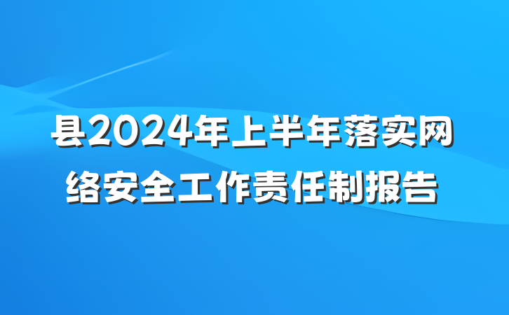 县2024年上半年落实网络安全工作责任制报告