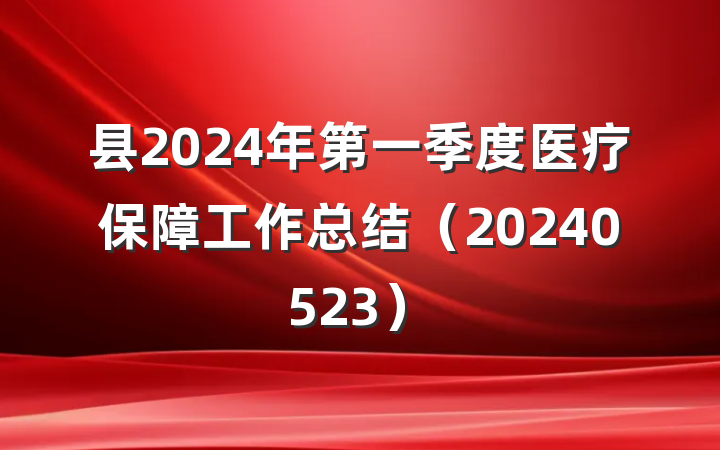 县2024年第一季度医疗保障工作总结（20240523）