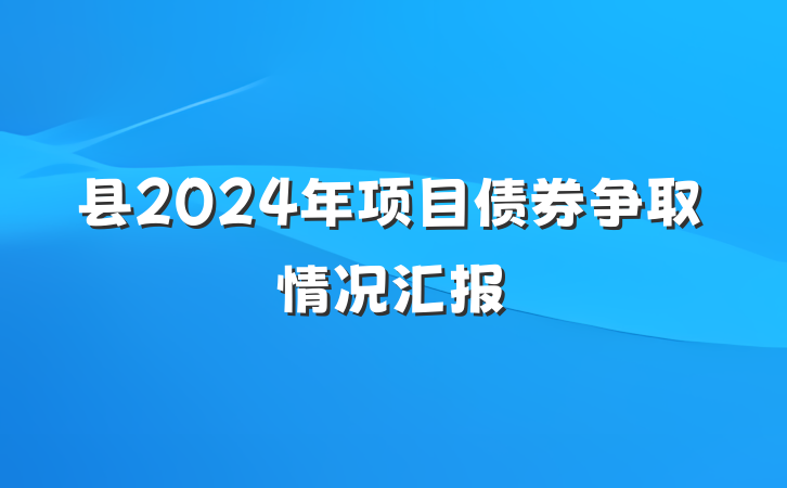 县2024年项目债券争取情况汇报