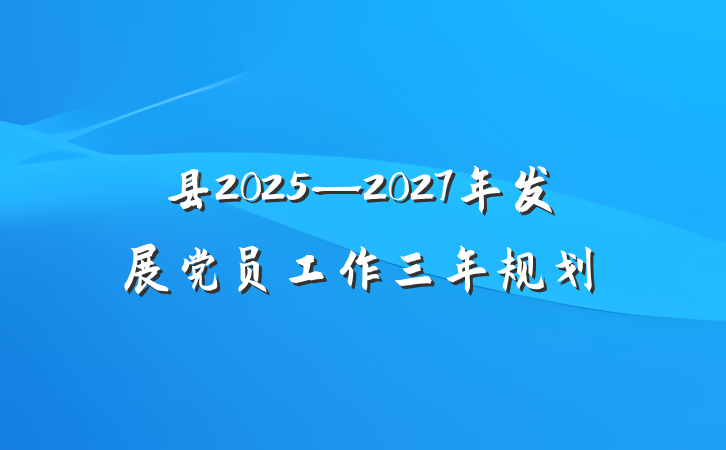 县2025—2027年发展党员工作三年规划