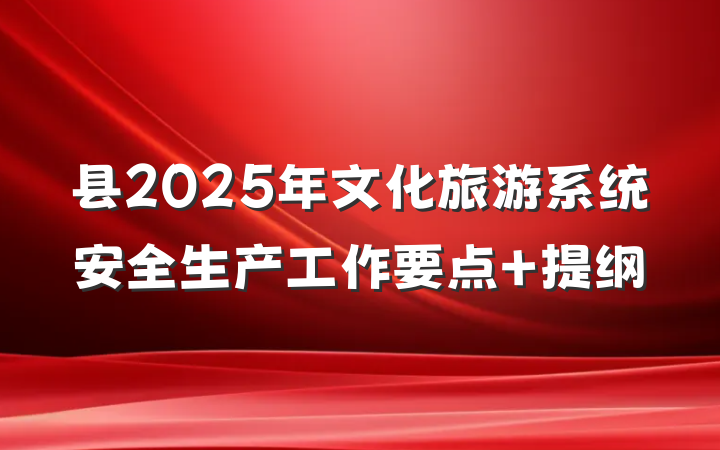 县2025年文化旅游系统安全生产工作要点 提纲