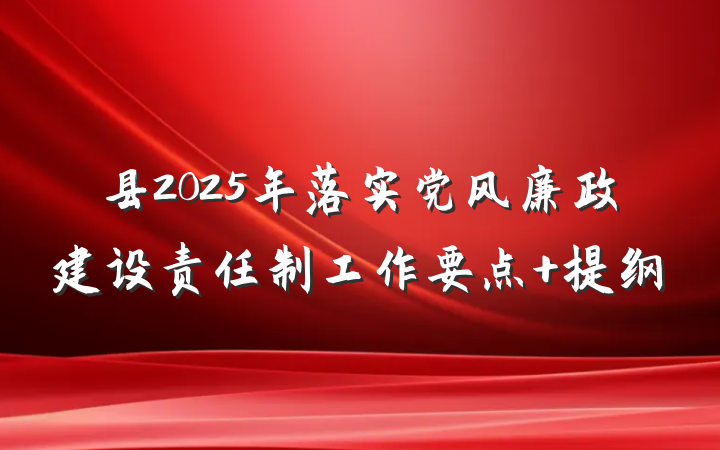 县2025年落实党风廉政建设责任制工作要点 提纲