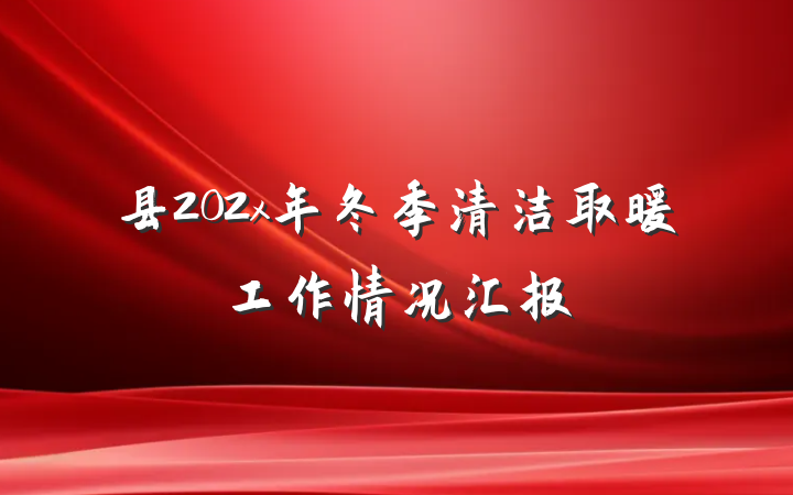 县202x年冬季清洁取暖工作情况汇报