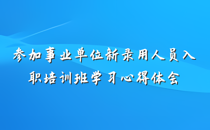 参加事业单位新录用人员入职培训班学习心得体会